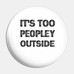 It's Too Peopley Outside Pin