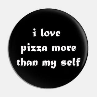 i love pizza more than my self Pin