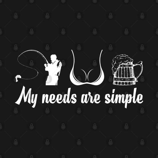 My Need Are Simple/ Funny Fishing by Tee-hub