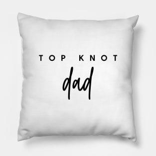 TOP KNOT dad Quote Gift For Dad Pillow