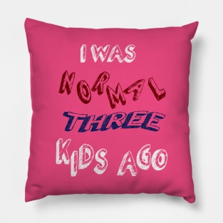 I WAS NORMAL THREE KIDS AGO Pillow