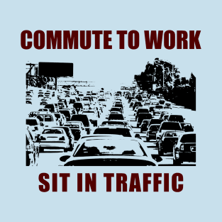 Commute To Work - Sit In Traffic - Funny Social Satire T-Shirt