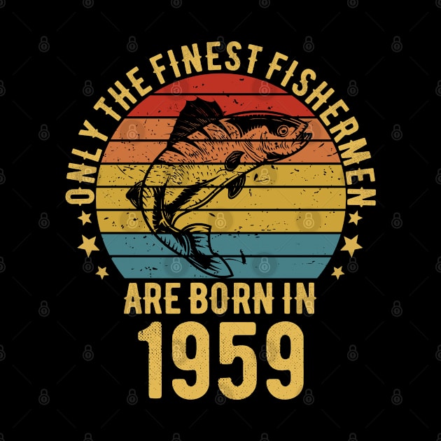 Fishing Fisherman - Only The Finest Fishermen Are Born In 1959 63th Birthday Gift Idea by Magic Arts
