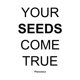 YOUR SEEDS COME TRUE BK T-Shirt