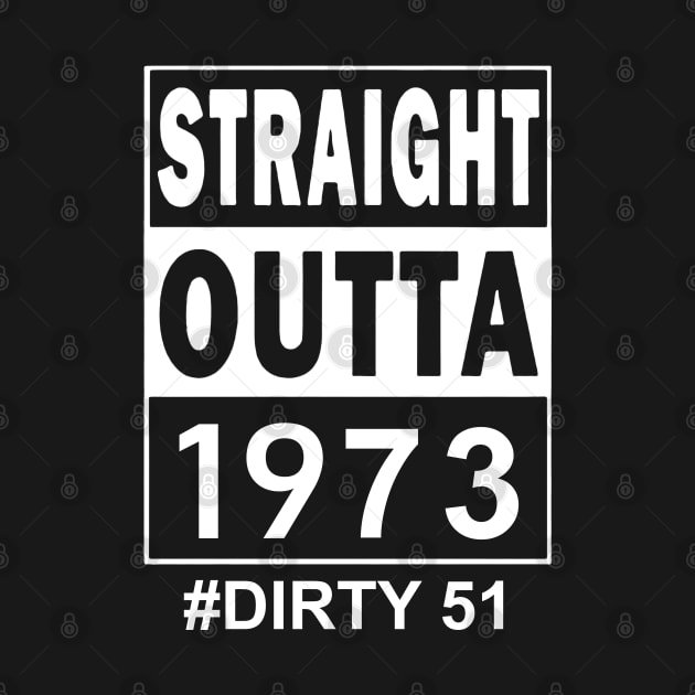 Straight Outta 1973 Dirty 51 51 Years Old Birthday by SuperMama1650