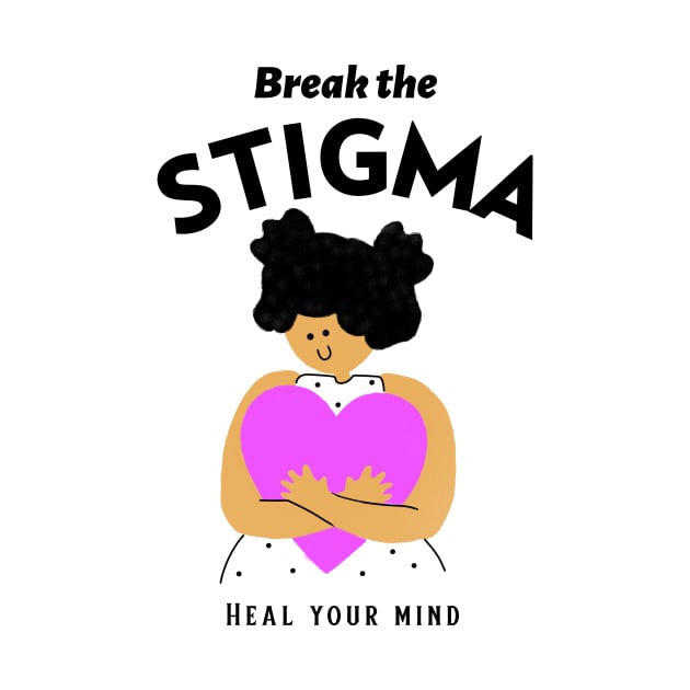 Break the Stigma Heal Your Mind Mental Health by Apparel-ently A Store