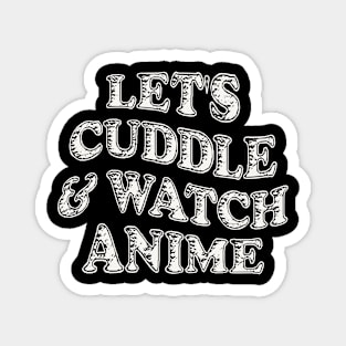 LET'S CUDDLE AND WATCH ANIME Magnet