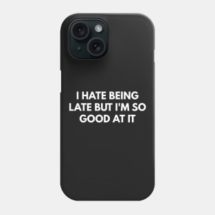 I Hate Being Late But I'm So Good At It Phone Case