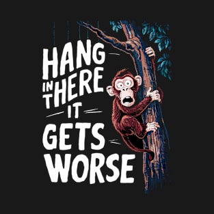 Hang In There It Gets Worse T-Shirt