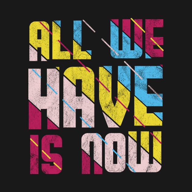 All We Have Is Now by quotesTshirts