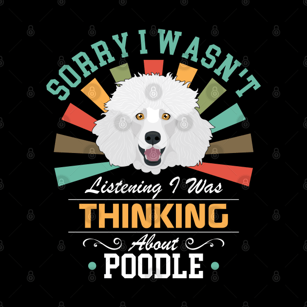 Poodle lovers Sorry I Wasn't Listening I Was Thinking About Poodle by Benzii-shop 
