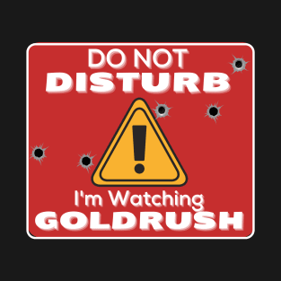 Do Not Disturb Im Watching Gold - Rush T-Shirt