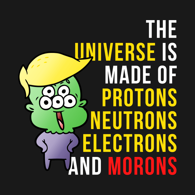 The universe is made up of protons, neutrons, electrons and morons by Science Puns