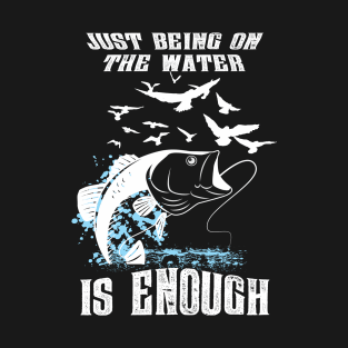 Just Being On The Water Is Enough T-Shirt