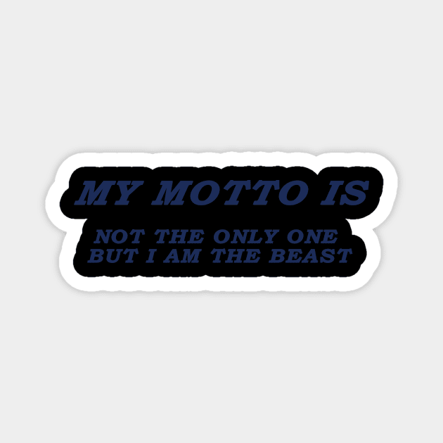 MY MOTTO IS NOT THE ONLY ONE BUT I AM THE BEAST Magnet by mohidzStore