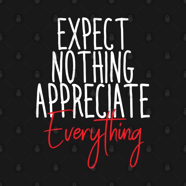 EXPECT NOTHING APPRECIATE EVERYTHING by Orgin'sClothing