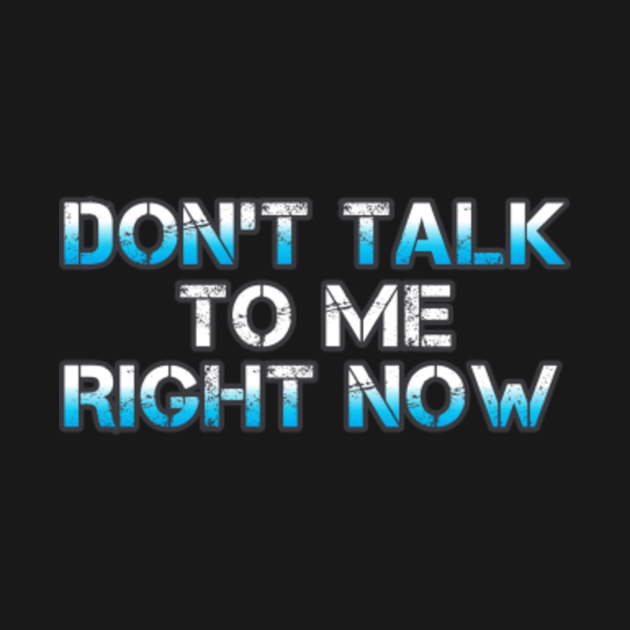 i don't really want to talk right now