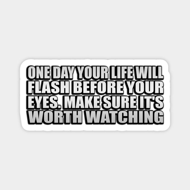 One day your life will flash before your eyes. Make sure it's worth watching Magnet by Geometric Designs