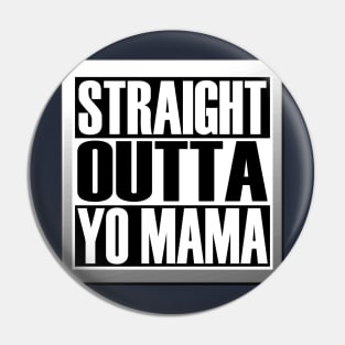 STRAIGHT OUTTA YO MAMA Pin