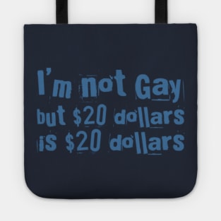 I'M NOT GAY But 20 dollars is 20 dollars Tote