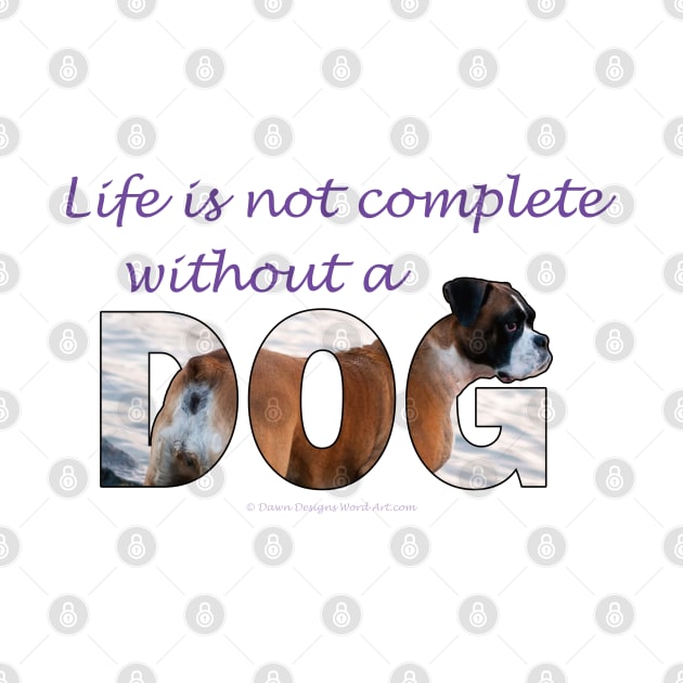 Life is not complete without a dog - Boxer dog oil painting word art by DawnDesignsWordArt