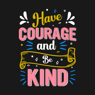 Have courage and be kind T-Shirt