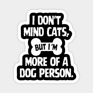 I don't mind cats, but I'm more of a dog person. Magnet