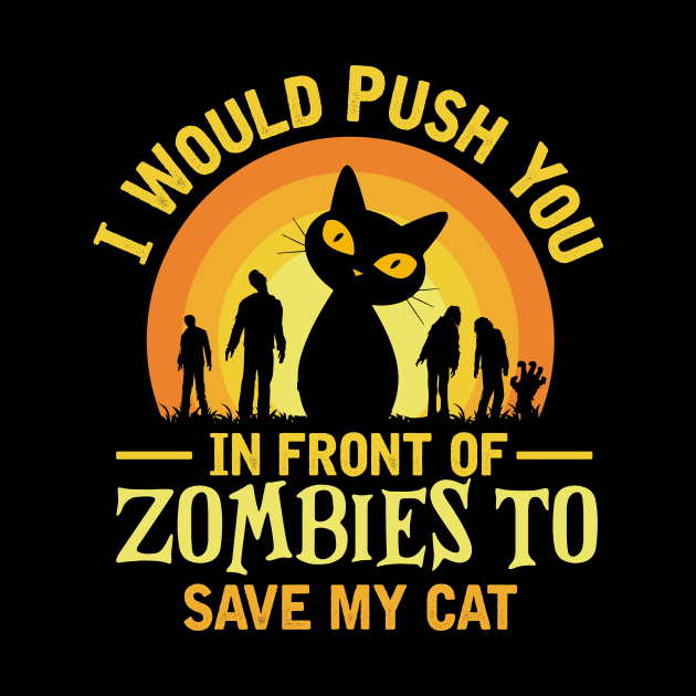 i would push you in front of zombies to save my cat by TheDesignDepot