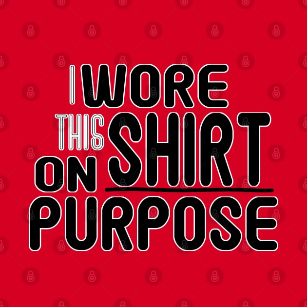 I Wore This Shirt on Purpose - Bold Humor Tee by Fun Funky Designs