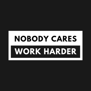 Nobody Cares Work Harder Fitness Workout Gym Gift T-Shirt