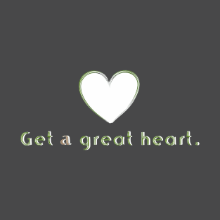 Get a great heart. T-Shirt