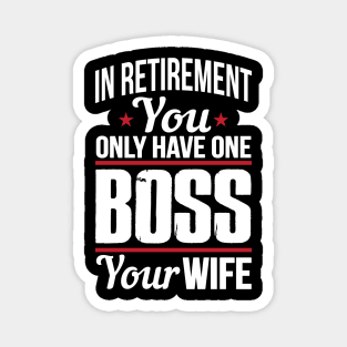 In retirement you only have one boss. Your wife Magnet