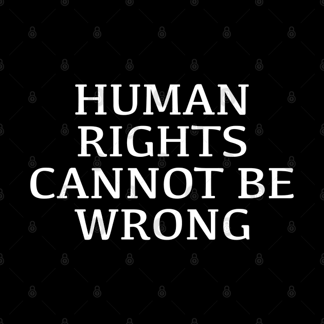 Human Rights - Human Rights Cannot Be Wrong by Kudostees