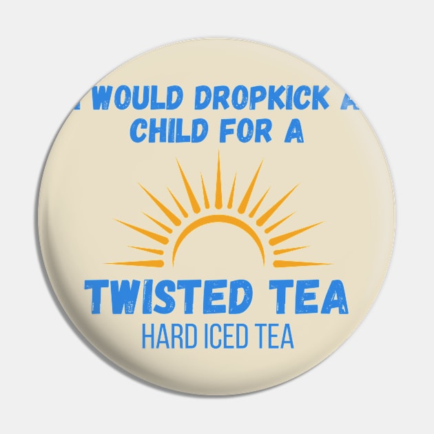 I Would Dropkick A Child For A twisted tea , hard iced tea Pin by Surrealart