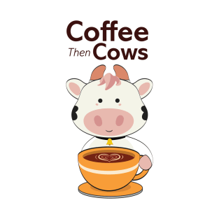 Cute Coffee then Cows T-Shirt