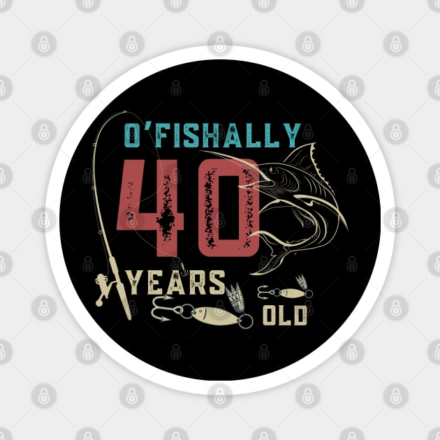 O'fishally 40 Years Old, Funny Fishing Dad Grandpa Birthday Gift -  Ofishally 40 Years Old Funny Fishing - Magnet