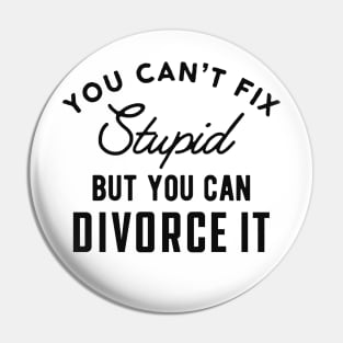 Divorced - You can't fix stupid but you can divorce it Pin