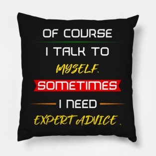 Of course I talk to myself. Sometimes I need expert advice. Pillow