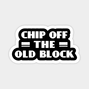 Chip Off the Old Block Magnet