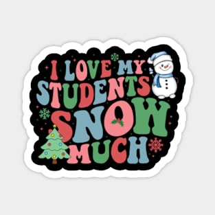 I Love My Students Snow Much Teacher Magnet