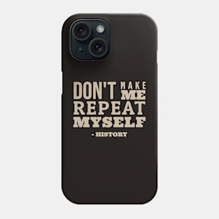 Don't Make Me Repeat Myself - Funny History Phone Case