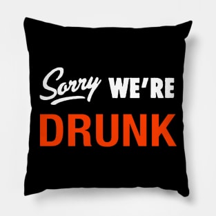 SORRY WE'RE DRUNK Pillow