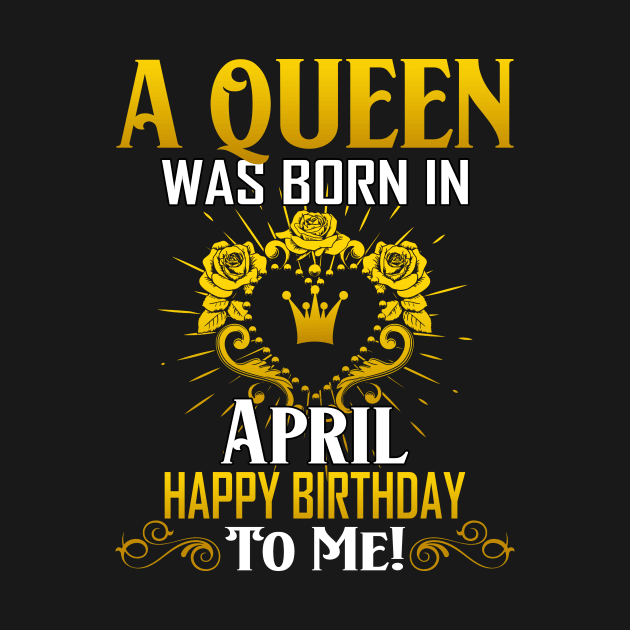 A Queen Was Born In April Happy Birthday To Me by Terryeare