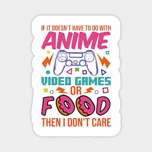 If It Doesn't Have To Do With Anime Video Games Or Food Then I Don't Care Magnet