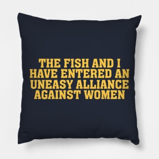 The Fish And I Have Entered An Uneasy Alliance - Women Want Me, Fish Fear Me, Meme, Oddly Specific Pillow