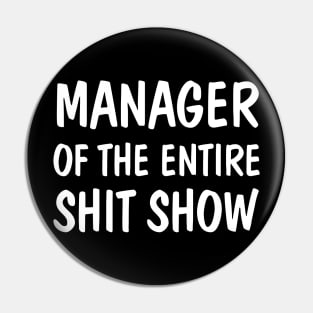 Manager Of The Entire Shit Show Funny Sarcastic Pin