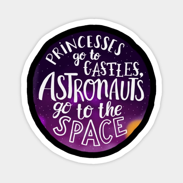 Princesses go to castles, astronauts go to the space Magnet by What a fab day!