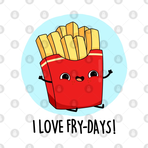 I Love Fry-Days Cute French Fries Pun by punnybone
