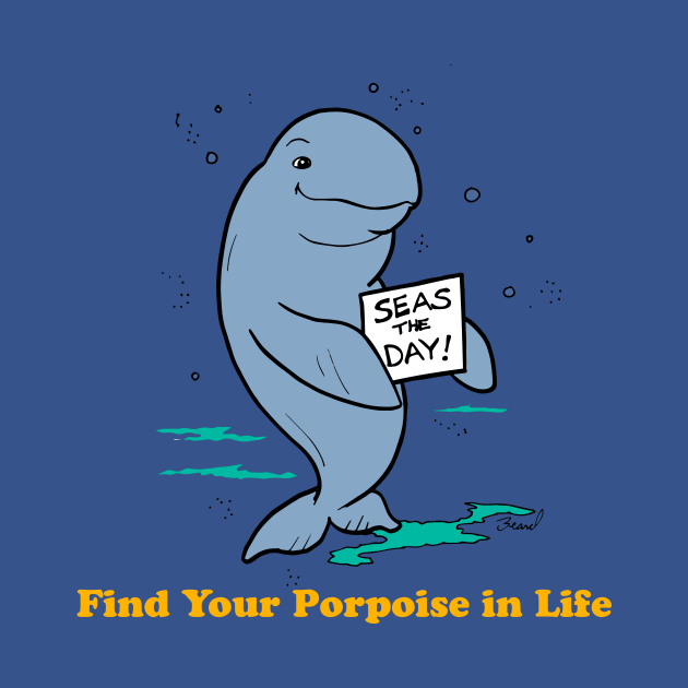 Find Your Porpoise in Life by BillBeard