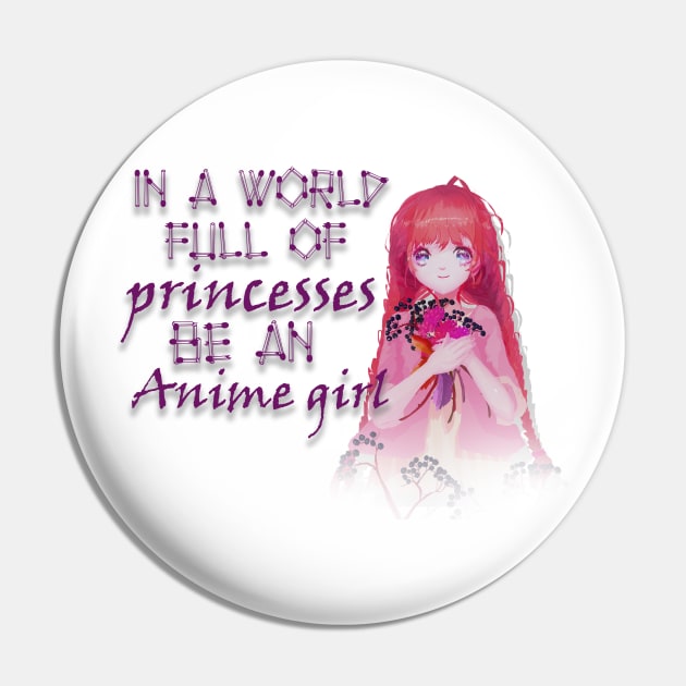 IN A WORLD FULL OF PRINCESSES BE AN ANIME GIRL Pin by D_creations